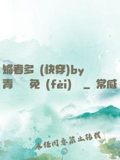 媚者多嬌(快穿)by青絲戲錦免費(fèi)閱讀