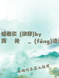 媚者多嬌(快穿)by青絲戲錦免費閱讀