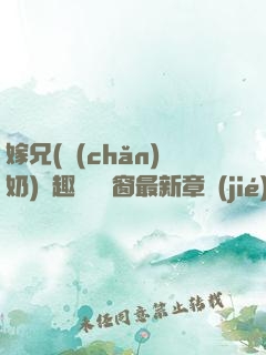 嫁兄(產(chǎn)奶)筆趣閣無彈窗最新章節(jié)