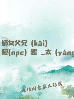 嫡女父兄開(kāi)胞(npc)筆趣閣