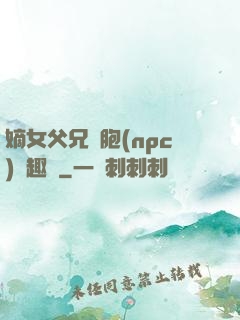 嫡女父兄開胞(npc)筆趣閣