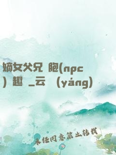 嫡女父兄開胞(npc)筆趣閣