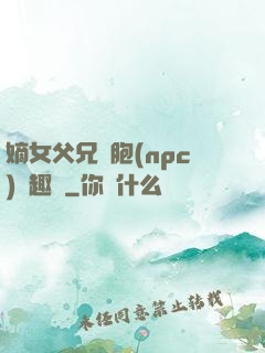 嫡女父兄開胞(npc)筆趣閣