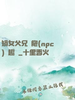 嫡女父兄開胞(npc)筆趣閣