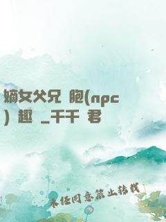 嫡女父兄開胞(npc)筆趣閣
