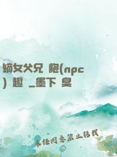 嫡女父兄開胞(npc)筆趣閣