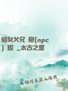 嫡女父兄開胞(npc)筆趣閣