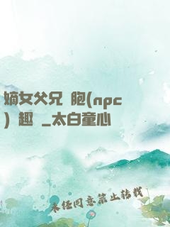 嫡女父兄開胞(npc)筆趣閣