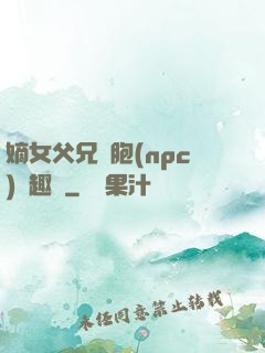 嫡女父兄開胞(npc)筆趣閣