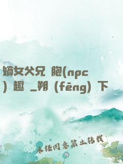 嫡女父兄開胞(npc)筆趣閣