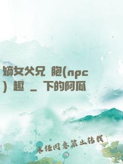 嫡女父兄開胞(npc)筆趣閣