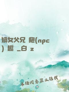 嫡女父兄開胞(npc)筆趣閣