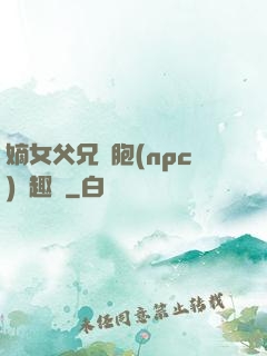 嫡女父兄開胞(npc)筆趣閣