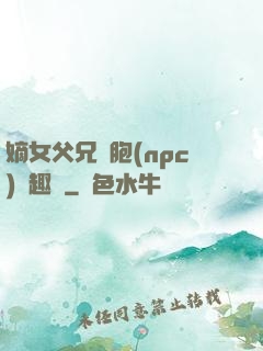 嫡女父兄開胞(npc)筆趣閣