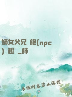 嫡女父兄開胞(npc)筆趣閣