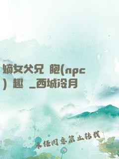嫡女父兄開胞(npc)筆趣閣