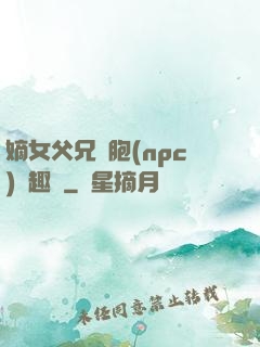 嫡女父兄開胞(npc)筆趣閣