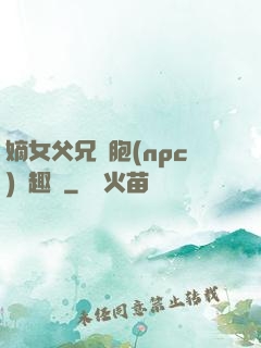 嫡女父兄開胞(npc)筆趣閣