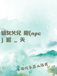 嫡女父兄開胞(npc)筆趣閣