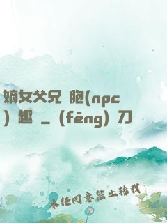 嫡女父兄開胞(npc)筆趣閣