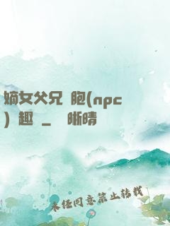 嫡女父兄開胞(npc)筆趣閣