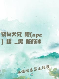 嫡女父兄開胞(npc)筆趣閣