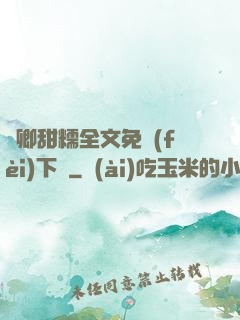 嬌卿甜糯全文免費(fèi)下載