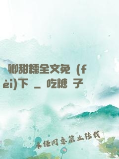 嬌卿甜糯全文免費(fèi)下載
