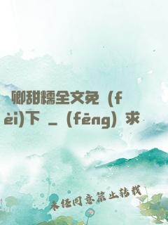 嬌卿甜糯全文免費(fèi)下載
