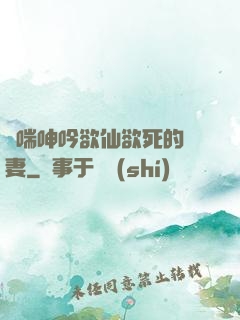 嬌喘呻吟欲仙欲死的嬌妻