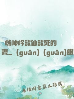 嬌喘呻吟欲仙欲死的嬌妻