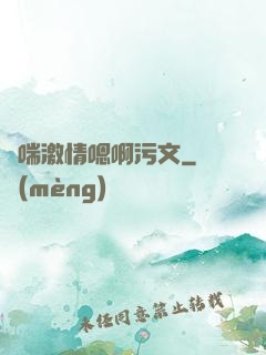 嬌喘激情嗯啊污文