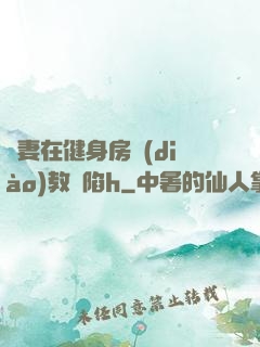嬌妻在健身房調(diào)教淪陷h