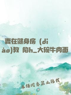 嬌妻在健身房調(diào)教淪陷h