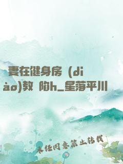嬌妻在健身房調(diào)教淪陷h