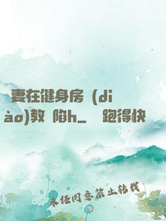 嬌妻在健身房調(diào)教淪陷h