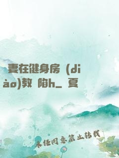 嬌妻在健身房調(diào)教淪陷h