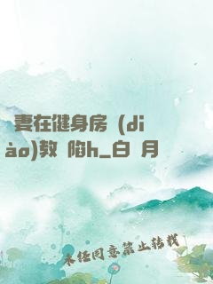 嬌妻在健身房調(diào)教淪陷h