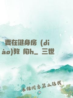 嬌妻在健身房調(diào)教淪陷h
