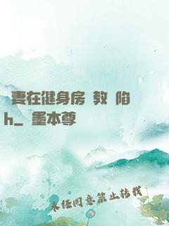 嬌妻在健身房調教淪陷h