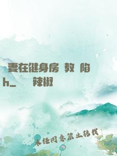 嬌妻在健身房調教淪陷h