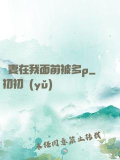 嬌妻在我面前被多p