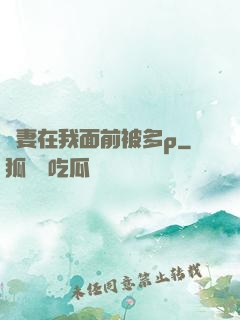 嬌妻在我面前被多p