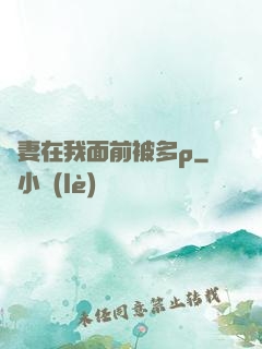 嬌妻在我面前被多p