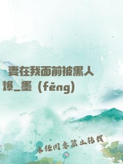 嬌妻在我面前被黑人撐爆