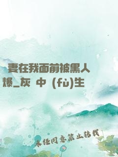 嬌妻在我面前被黑人撐爆