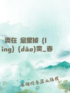 嬌妻在臥室里被領(lǐng)導(dǎo)爽