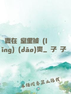 嬌妻在臥室里被領(lǐng)導(dǎo)爽