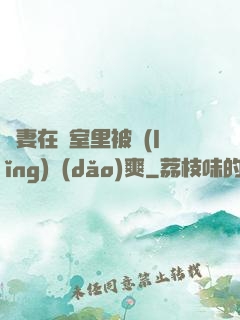 嬌妻在臥室里被領(lǐng)導(dǎo)爽