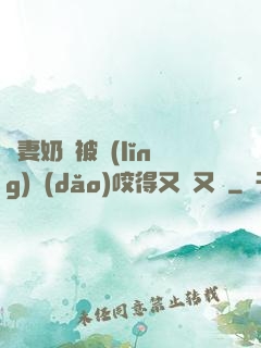 嬌妻奶頭被領(lǐng)導(dǎo)咬得又紅又腫